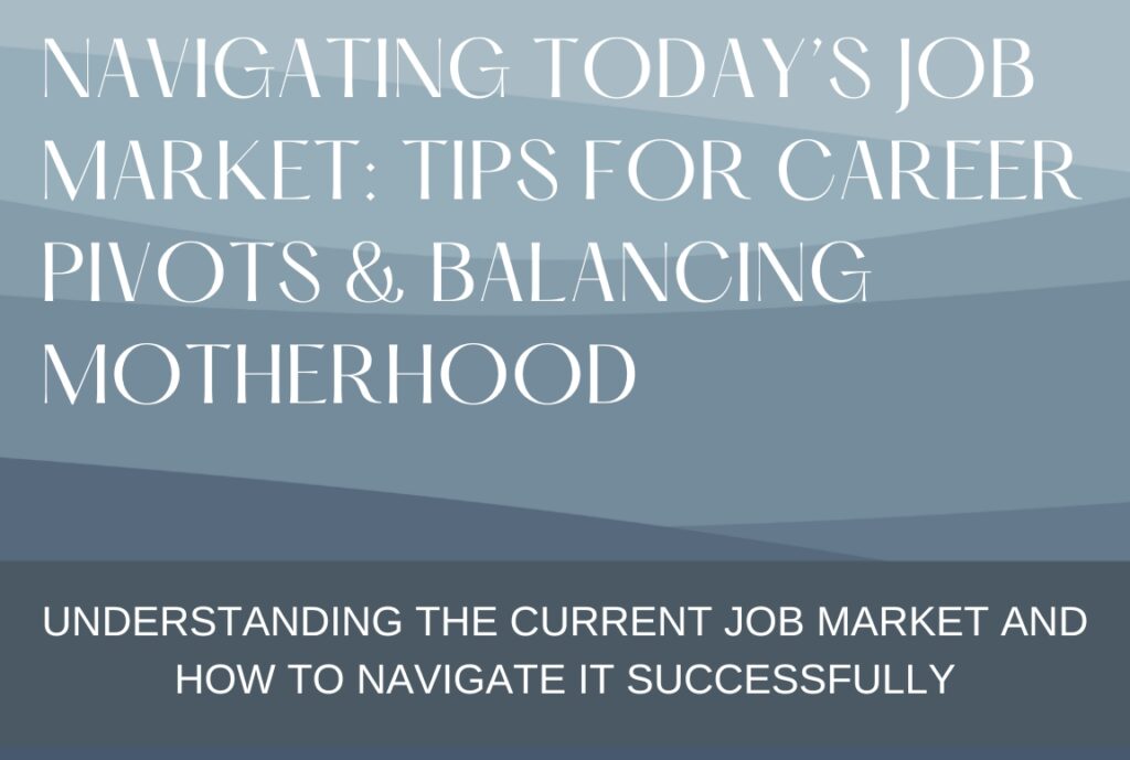 NAVIGATING TODAY’S JOB MARKET: TIPS FOR CAREER PIVOTS AND BALANCING MOTHERHOOD blog title card